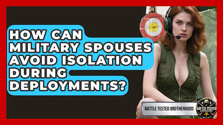 How Can Military Spouses Avoid Isolation During Deployments? - Battle Tested Brotherhood