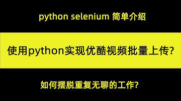 使用python实现优酷视频批量上传 | python selenium 介绍|如何摆脱重复无聊的工作?