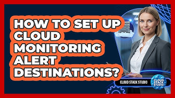 How To Set Up Cloud Monitoring Alert Destinations?