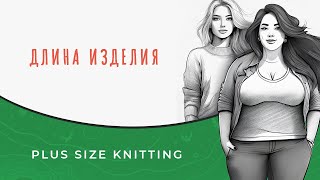Длина изделия - как определить для себя? Вязание plus-size.