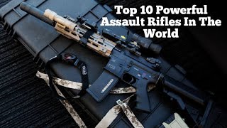 Top 10 Most Powerful Assault Rifles In The World 2023
