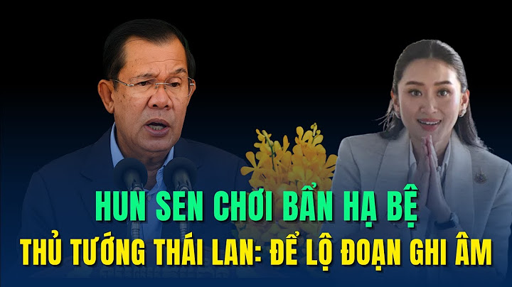 Hun Sen "chơi bẩn": Hạ Gục Thủ Tướng Thái Lan khi tung đoạn ghi âm hội đàm?