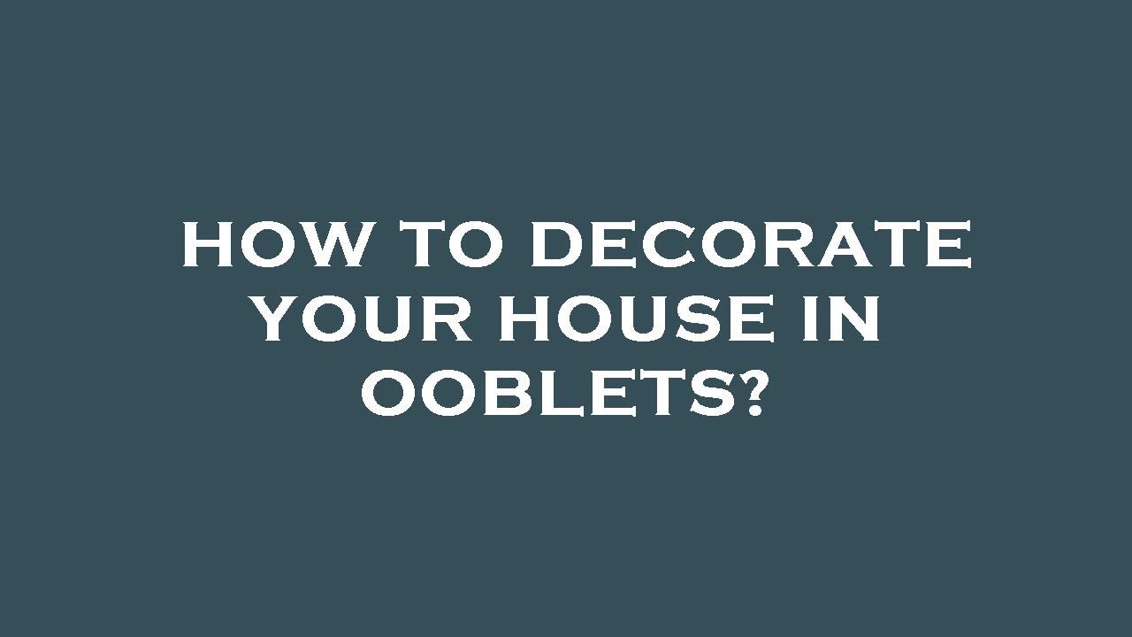 How to decorate your house in ooblets?