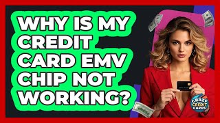 Why Is My Credit Card EMV Chip Not Working? - Crazy About Credit Cards