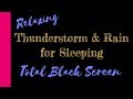 RAIN and THUNDER for Sleeping TOTAL BLACK SCREEN ~ Rain &amp; Thunder SOUNDS to sleep  ~