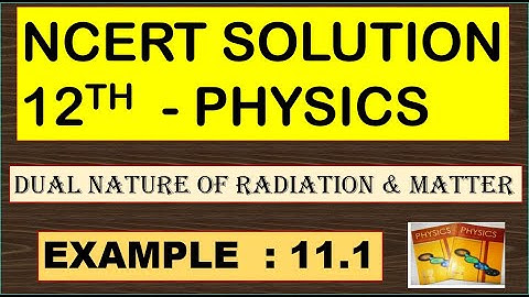 NCERT SOLUTION | CLASS 12 PHYSICS | DUAL NATURE OF RADIATION  & MATTER | EXAMPLE 11.1 |CBSE SOLUTION