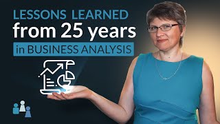 BA Insights: 25 Key Business Analysis Lessons From 25 Years of Experience