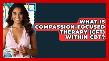 What Is Compassion-Focused Therapy (CFT) Within CBT? - CBT Toolkit