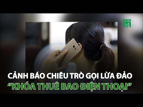 Cảnh báo chiêu trò gọi lừa đảo “khóa thuê bao điện thoại” | VTC14