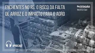 Enchentes no RS: O risco da falta de arroz e o impacto para o agro