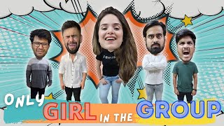 When you are the ONLY GIRL in the Group Ft. Akash Dodeja | Paras Rupani