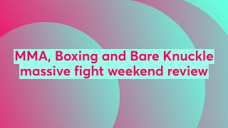 MMA, Boxing and Bare Knuckle massive fight weekend review