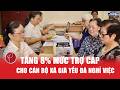 Tăng 8% mức trợ cấp hằng tháng cho cán bộ xã già yếu đã nghỉ việc từ 1/7