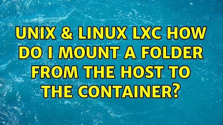 Unix & Linux: LXC: How do I mount a folder from the host to the container? (6 Solutions!!)