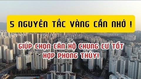 Chọn căn hộ chung cư tốt, hợp phong thủy: 5 nguyên tắc vàng cần nhớ!