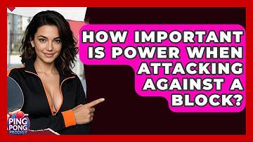 How Important Is Power When Attacking Against A Block? - Ping Pong Prodigy