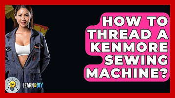 How To Thread A Kenmore Sewing Machine? - LearnToDIY360.com