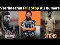 😡VETRIMAARAN FULL STOP ALL RUMORS | VADACHENNI 2 MOVIE HERO? | STR 49 MOVIE UPDATE | CINEMA UPDATES