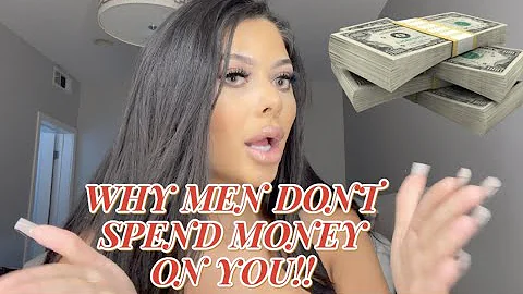 WHY MEN DONT WANT TO SPEND MONEY ON YOU!!