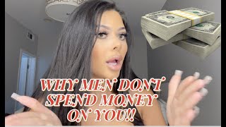 WHY MEN DONT WANT TO SPEND MONEY ON YOU!!