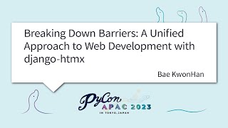[PyCon APAC 2023] Breaking Down Barriers: A Unified Approach to Web Development wi... by Bae KwonHan