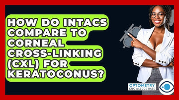 How Do Intacs Compare To Corneal Cross-Linking (CXL) For Keratoconus? - Optometry Knowledge Base