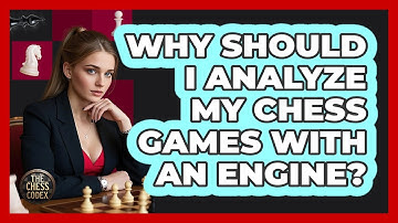 Why Should I Analyze My Chess Games With An Engine? - The Chess Codex