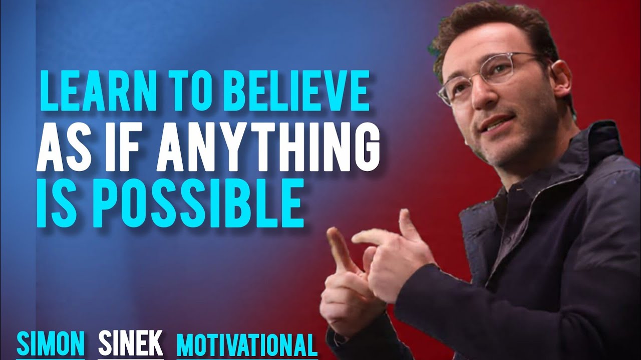 Learn To Believe As If Anything Is Possible || Best Motivational Speech By Simon Sinek