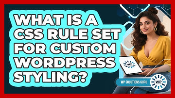 What Is A CSS Rule Set For Custom WordPress Styling? - WP Solutions Guru