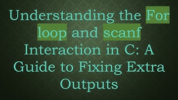 Understanding the For loop and scanf Interaction in C: A Guide to Fixing Extra Outputs