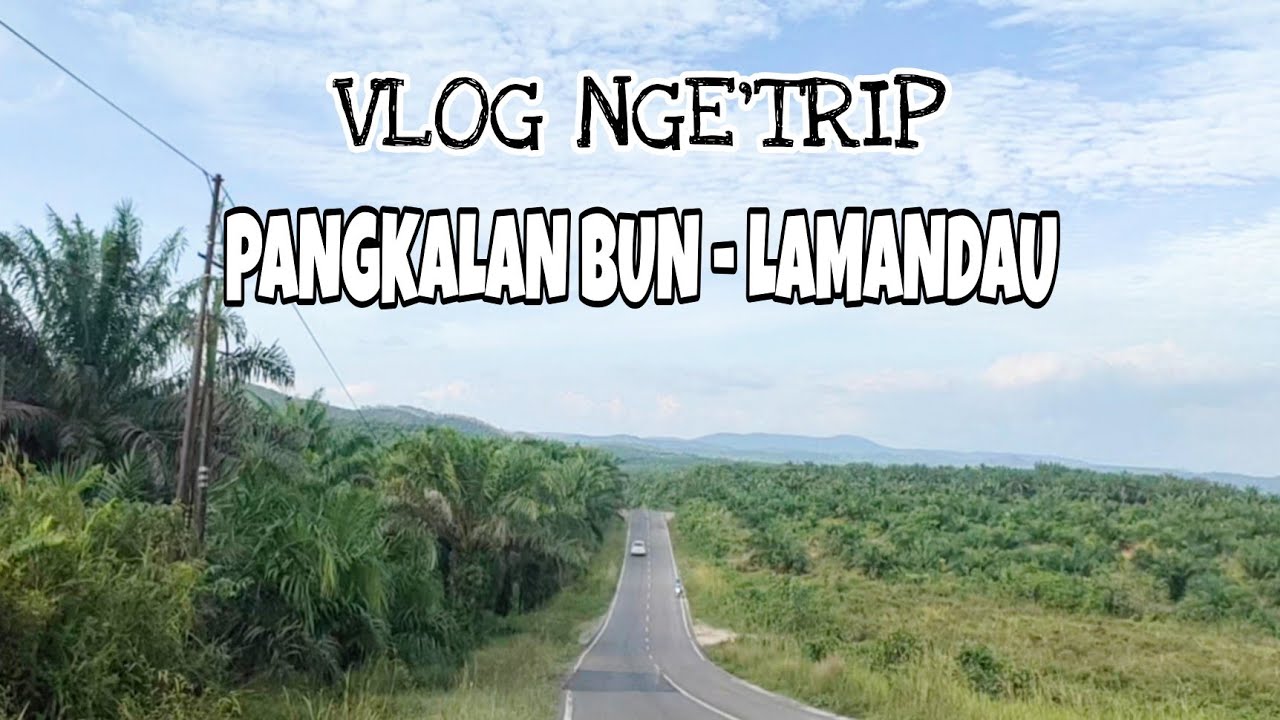 TRIP SERU PANGKALAN BUN - LAMANDAU BERSAMA KELUARGA