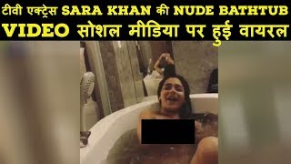 टीवी एक्ट्रेस Sara Khan की Nude Bathtub Video ...