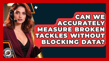 Can We Accurately Measure Broken Tackles Without Blocking Data? - Gridiron Data Digest