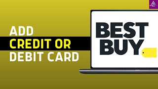 How to Add a Debit or Credit Card on Best Buy | Best Buy Payment Options