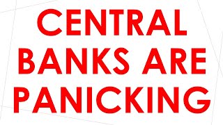 Central Banks are Panicking