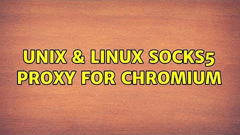 Unix & Linux: SOCKS5 Proxy for Chromium (2 Solutions!!)