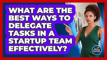 What Are The Best Ways To Delegate Tasks In A Startup Team Effectively? - The Startup Growth Hub