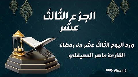 الورد القرآني لليوم الثالث عشر من رمضان - الجزء الثالث عشر - بصوت القارئ ماهر المعيقلي