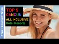 Top 5 Best CANCUN All Inclusive Resort Hotels 2019 (Mexico)