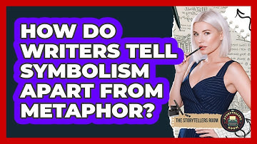 How Do Writers Tell Symbolism Apart From Metaphor? - The Storytellers Room