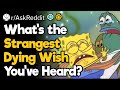 What’s the Strangest Dying Wish You’ve Heard?