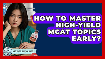 How To Master High-Yield MCAT Topics Early? - Med School Survival Guide
