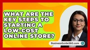 What Are the Key Steps to Starting a Low-Cost Online Store? - BusinessGuide360.com