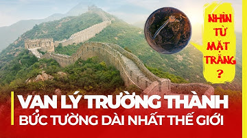 VẠN LÝ TRƯỜNG THÀNH: CON RỒNG KHỔNG LỒ CỦA TRUNG QUỐC, NHÌN TỪ MẶT TRĂNG SẼ NHU THẾ NÀO?