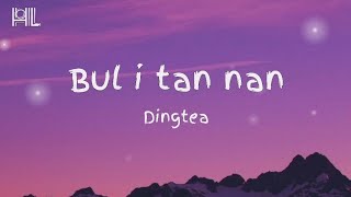 Dingtea - Bul I tan nan(Lyrics)