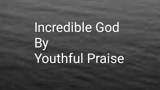 Video thumbnail of "Youthful Praise - Incredible God (Lyrics)"