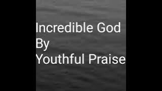 Youthful Praise - Incredible God (Lyrics)