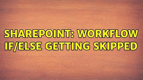 Sharepoint: Workflow If/Else getting skipped