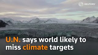 U.N. says world likely to miss climate targets