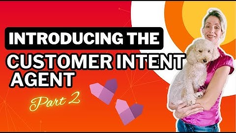Introducing the Customer Intent Agent In Dynamics 365 - Part 2